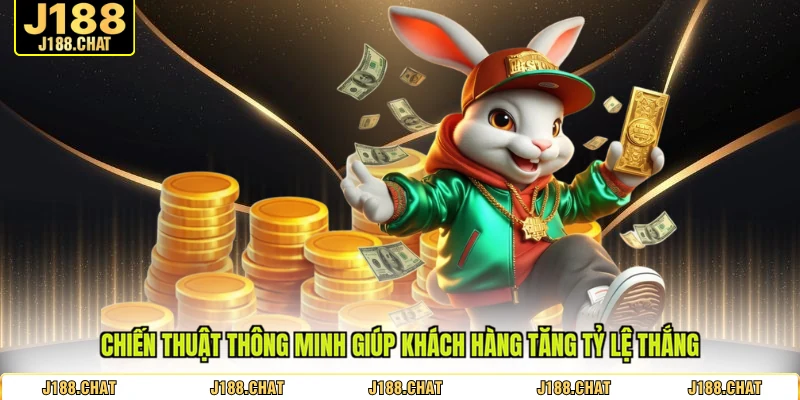 Chiến thuật thông minh giúp khách hàng tăng tỷ lệ thắng