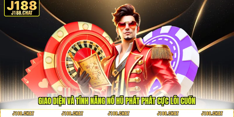 Giao diện và tính năng nổ hũ phát phát cực lôi cuốn