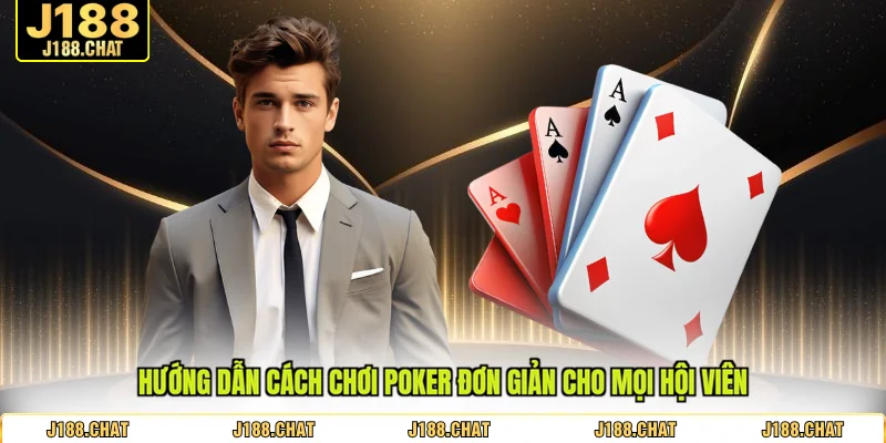 Hướng dẫn cách chơi Poker đơn giản cho mọi hội viên