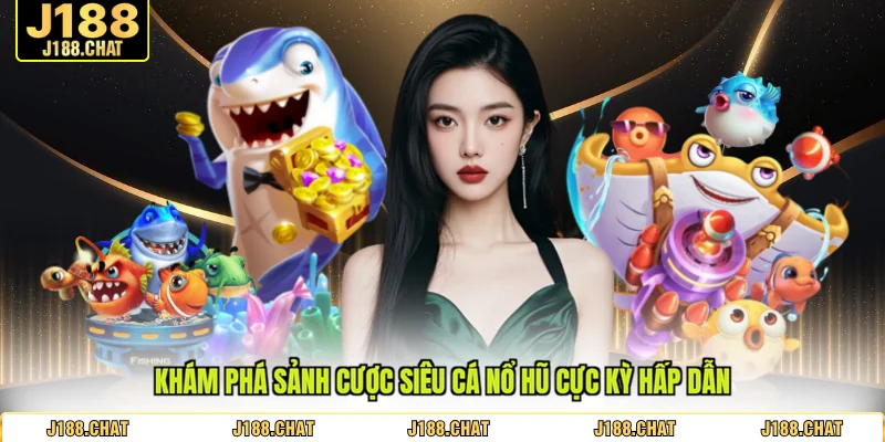 Khám phá sảnh cược siêu cá nổ hũ cực kỳ hấp dẫn