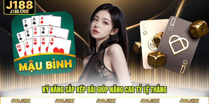 Kỹ năng sắp xếp bài giúp nâng cao tỷ lệ thắng