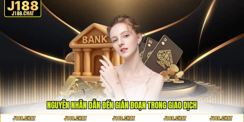 Nguyên nhân dẫn đến gián đoạn trong giao dịch