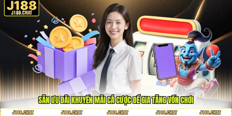Săn ưu đãi khuyến mãi cá cược để gia tăng vốn chơi