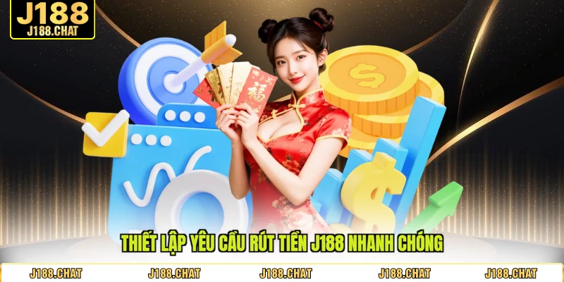 Thiết lập yêu cầu rút tiền J188 nhanh chóng