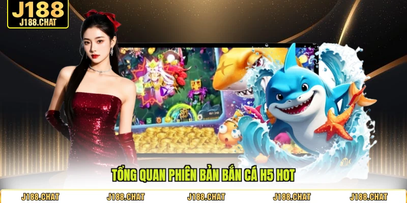Tổng quan phiên bản bắn cá H5 HOT